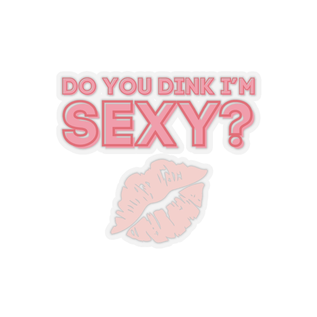 Do You Dink I'm Sexy? Kiss Cut Sticker