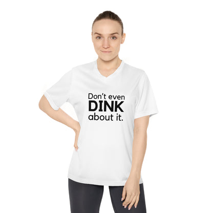 Don't Even Dink About It. Women's Performance V-Neck