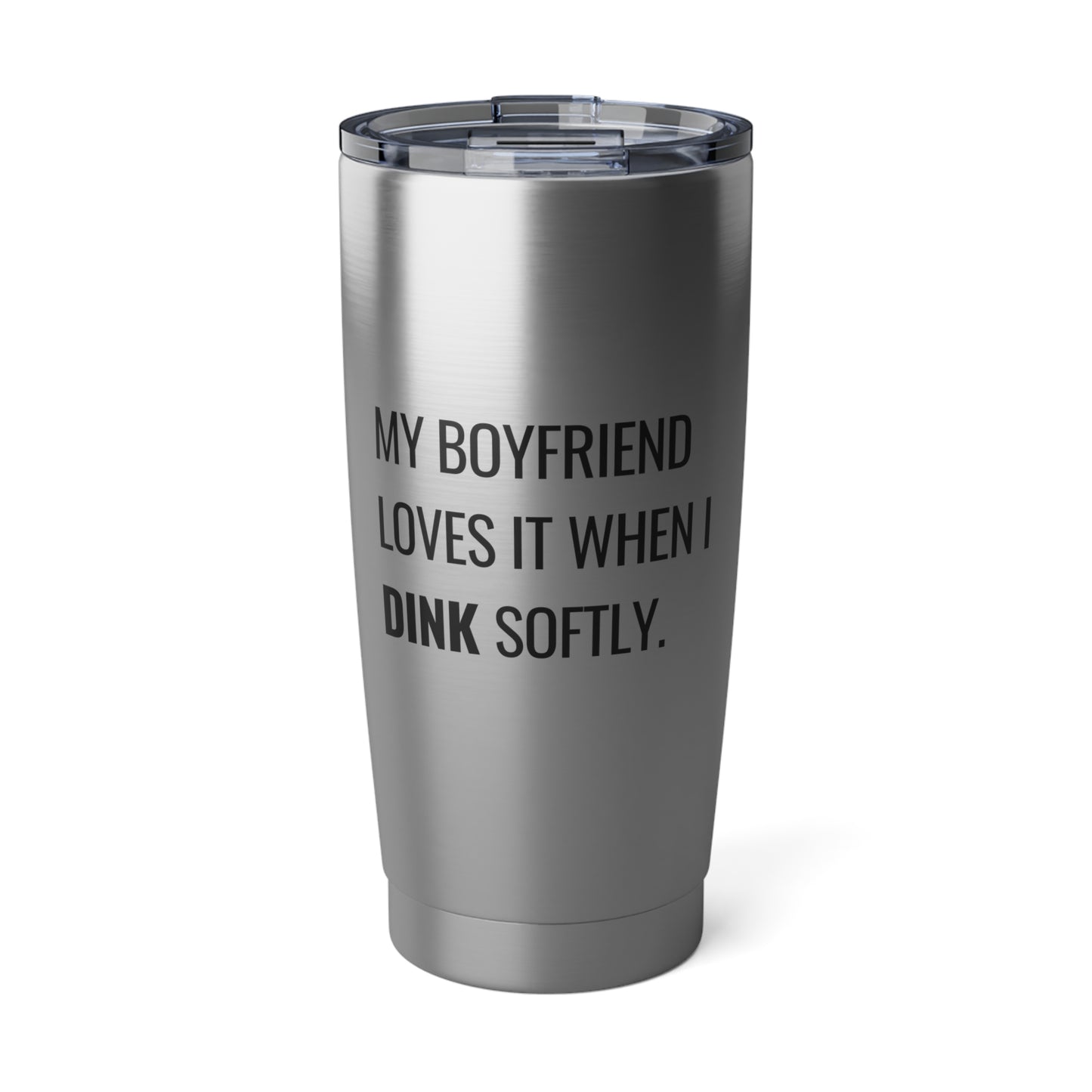 My Boyfriend Loves It When I Dink Softly. 20 Oz Stainless Steel Tumbler