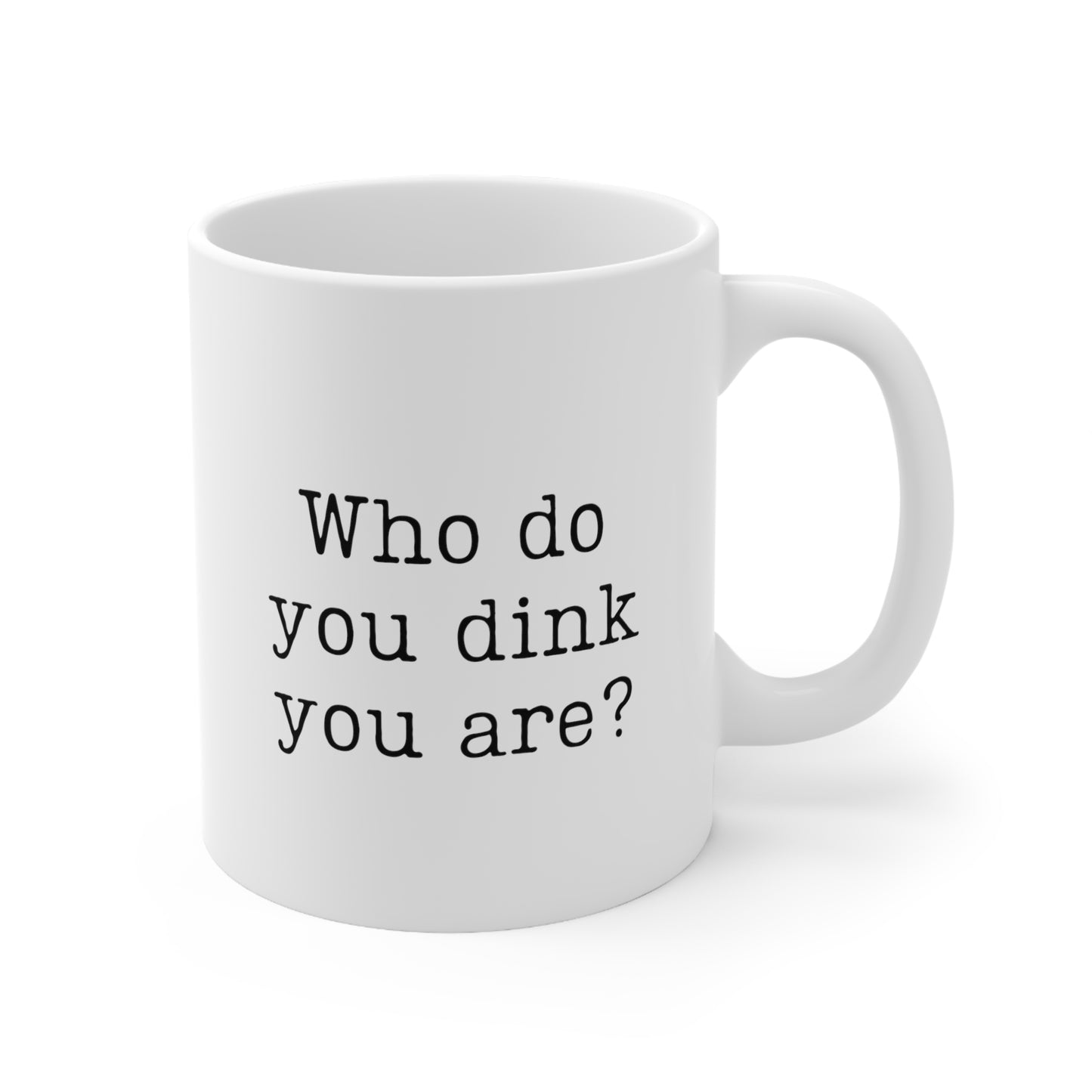 Who Do You Dink You Are? 11 Oz White Coffee Mug