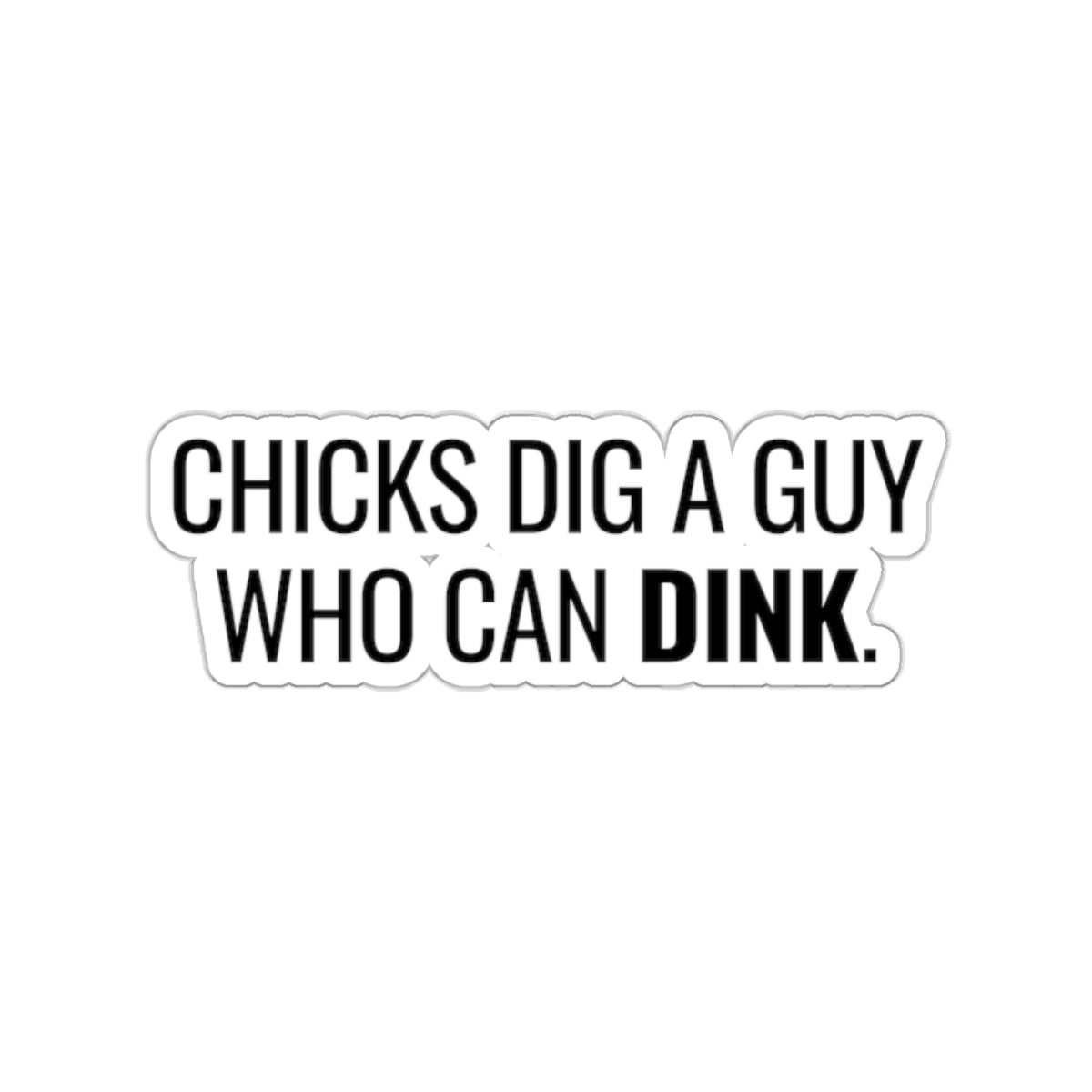 Chicks Dig A Guy Who Can Dink Kiss Cut Sticker