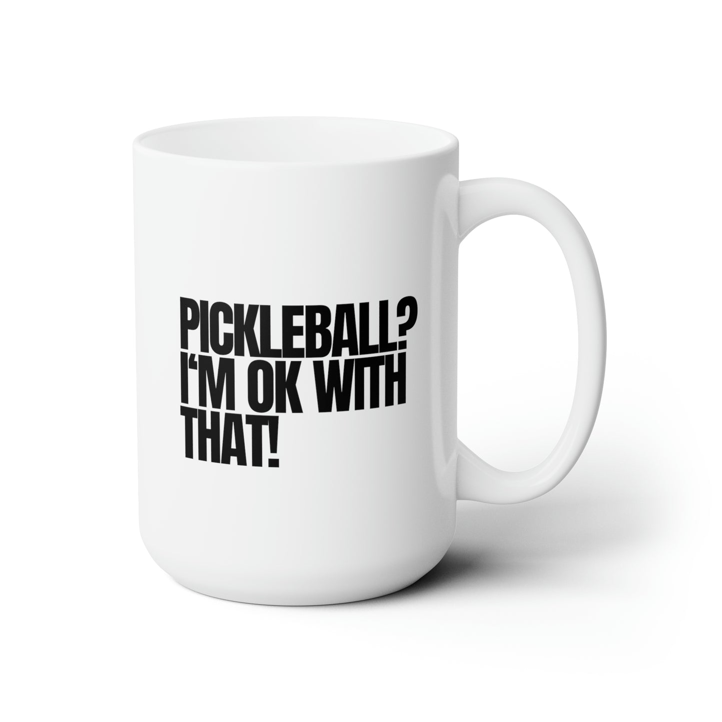 Pickleball? I'm OK With That! 15 Oz White Coffee Mug