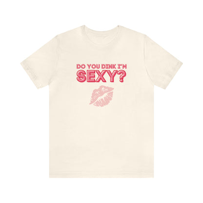 Do You Dink I'm Sexy? Color Imprint. Bella+Canvas