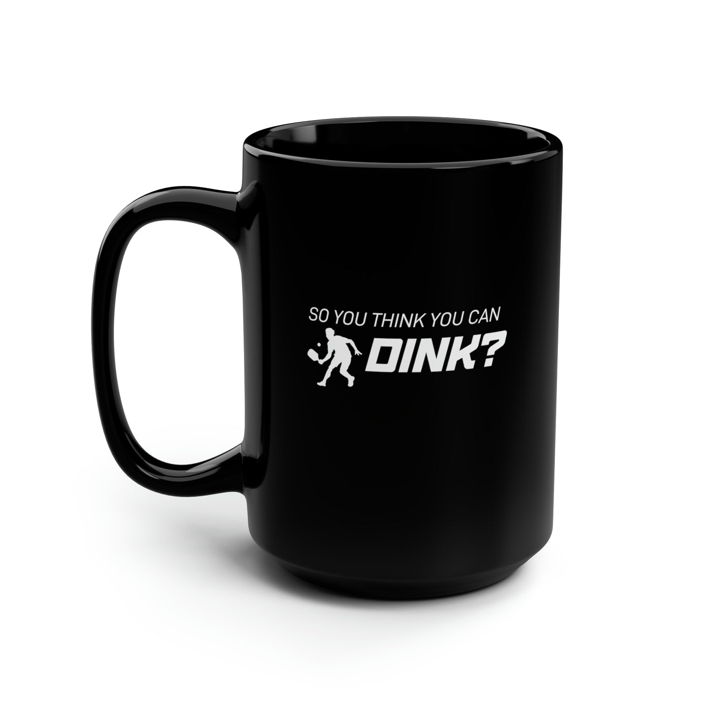 So You Think You Can Dink? 15 Oz Black Coffee Mug