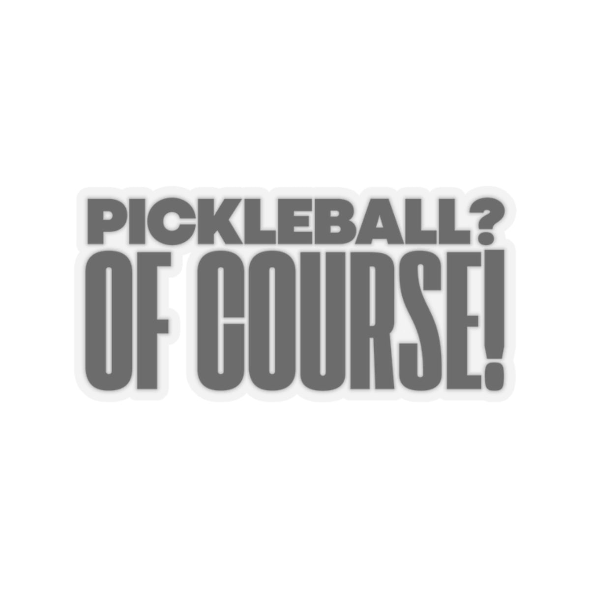 Pickleball?  Of Course! Kiss Cut Sticker