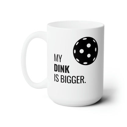 My Dink Is Bigger 15 Oz White Coffee Mug