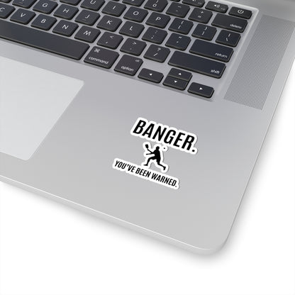 Banger.  You've Been Warned. Kiss Cut Sticker