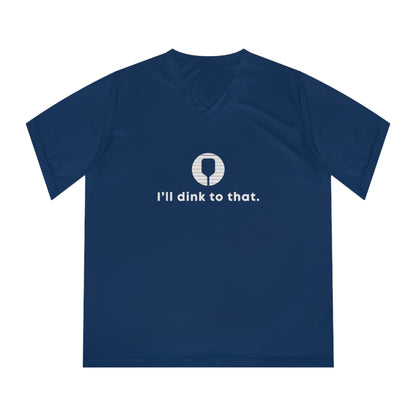 I'll Dink To That. Women's Performance V-Neck