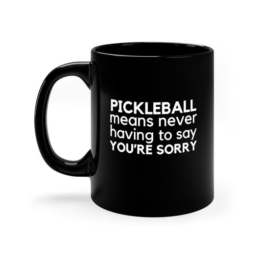 Pickleball Means Never Having To Say You're Sorry 11 Oz Black Coffee Mug