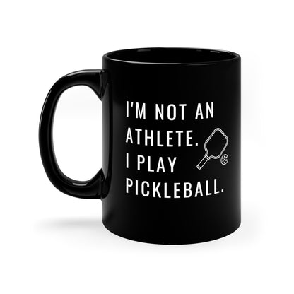 I'm Not An Athlete.  I Play Pickleball. 11 Oz Black Coffee Mug