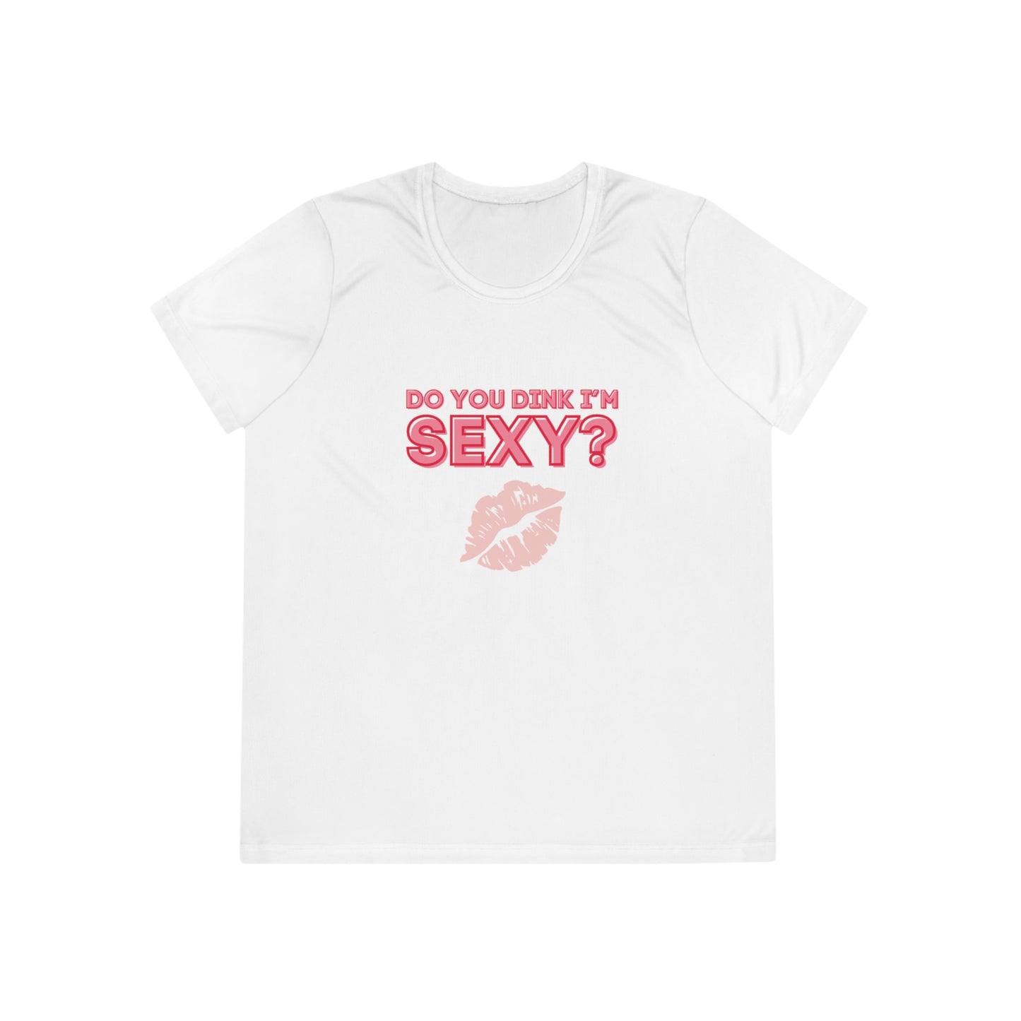 Do You Dink I'm Sexy? Color Imprint. Women's Moisture Wicking