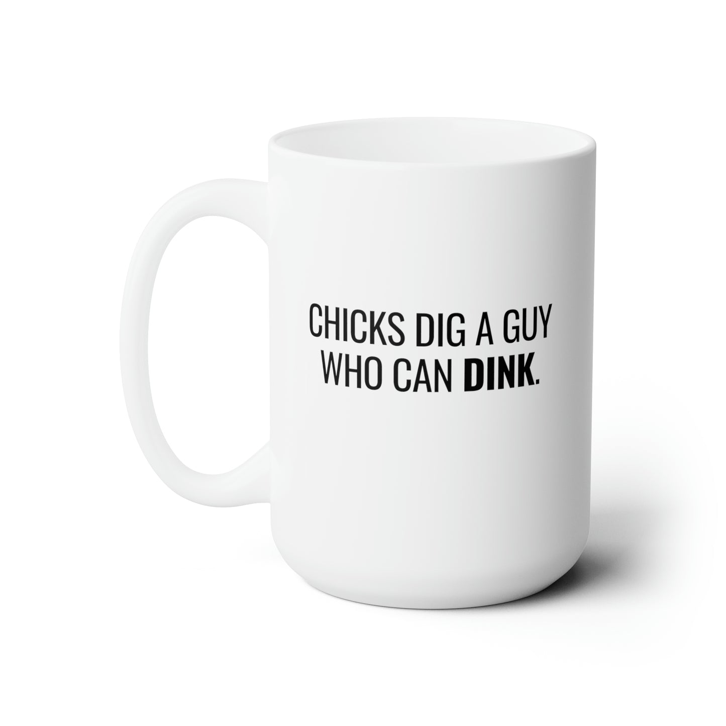 Chicks Dig A Guy Who Can Dink. 15 Oz White Coffee Mug