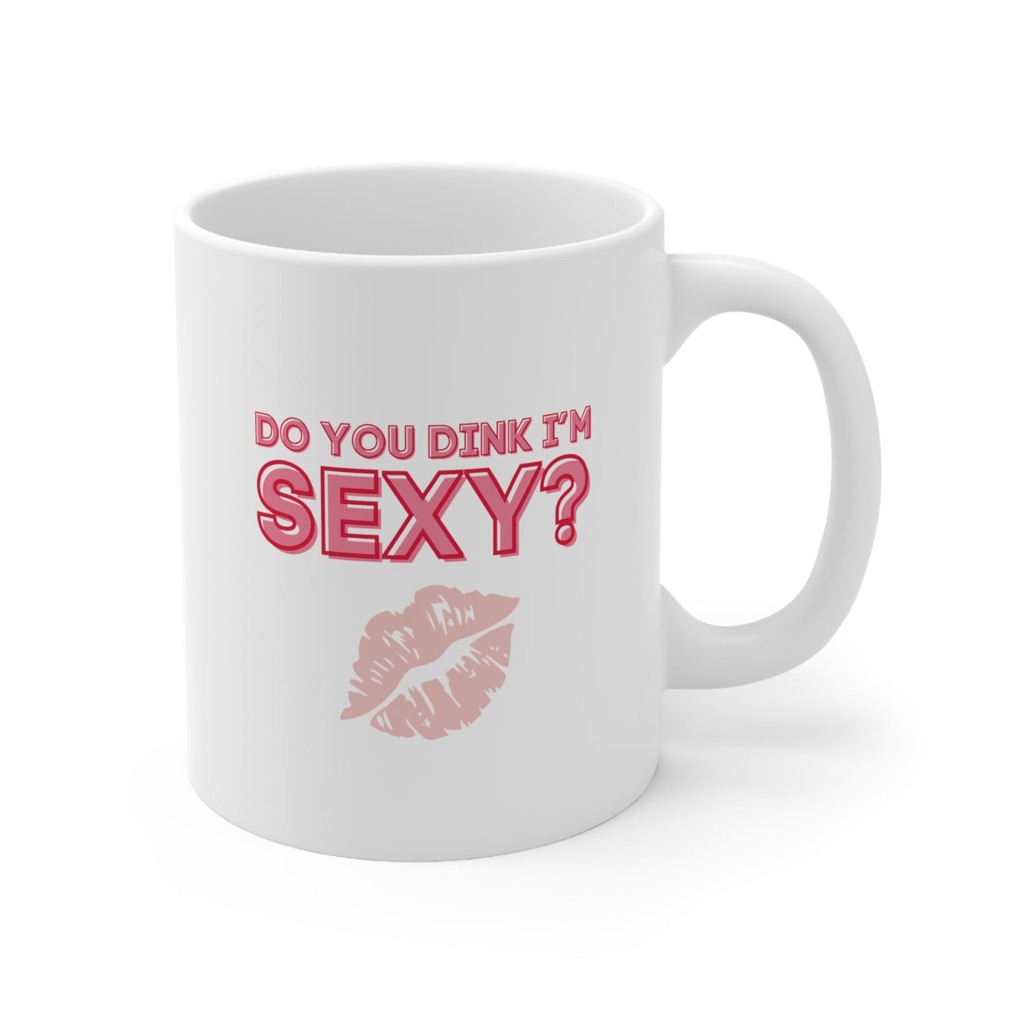 Do You Dink I'm Sexy? Color Imprint. 11 Oz White Coffee Mug