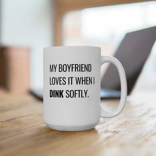 My Boyfriend Loves It When I Dink Softly 15 Oz White Coffee Mug