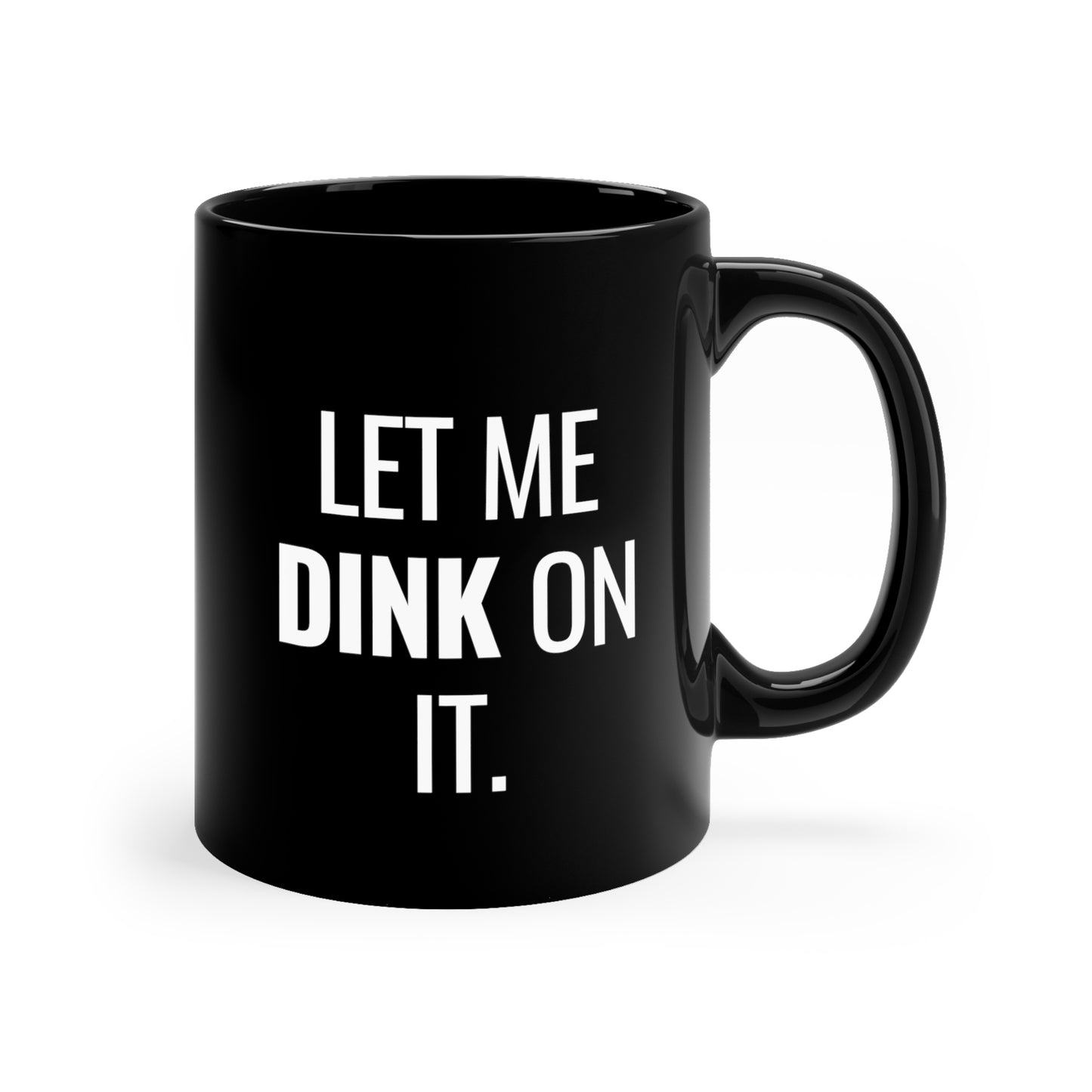 Let Me Dink On It. 11 Oz Black Coffee Mug