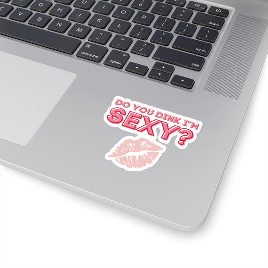 Do You Dink I'm Sexy? Kiss Cut Sticker