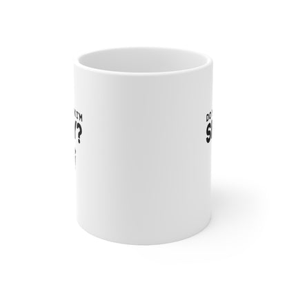 Do You Dink I'm Sexy? 11 Oz White Coffee Mug