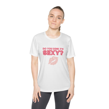 Do You Dink I'm Sexy? Color Imprint. Women's Moisture Wicking