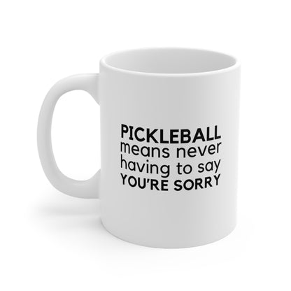 Pickleball Means Never Having To Say You're Sorry 11 Oz White Coffee Mug