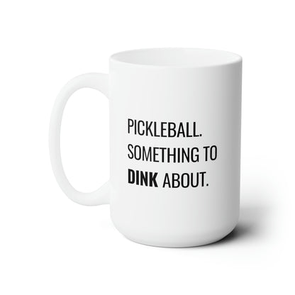 Pickleball.  Something To Dink About. 15 Oz White Coffee Mug