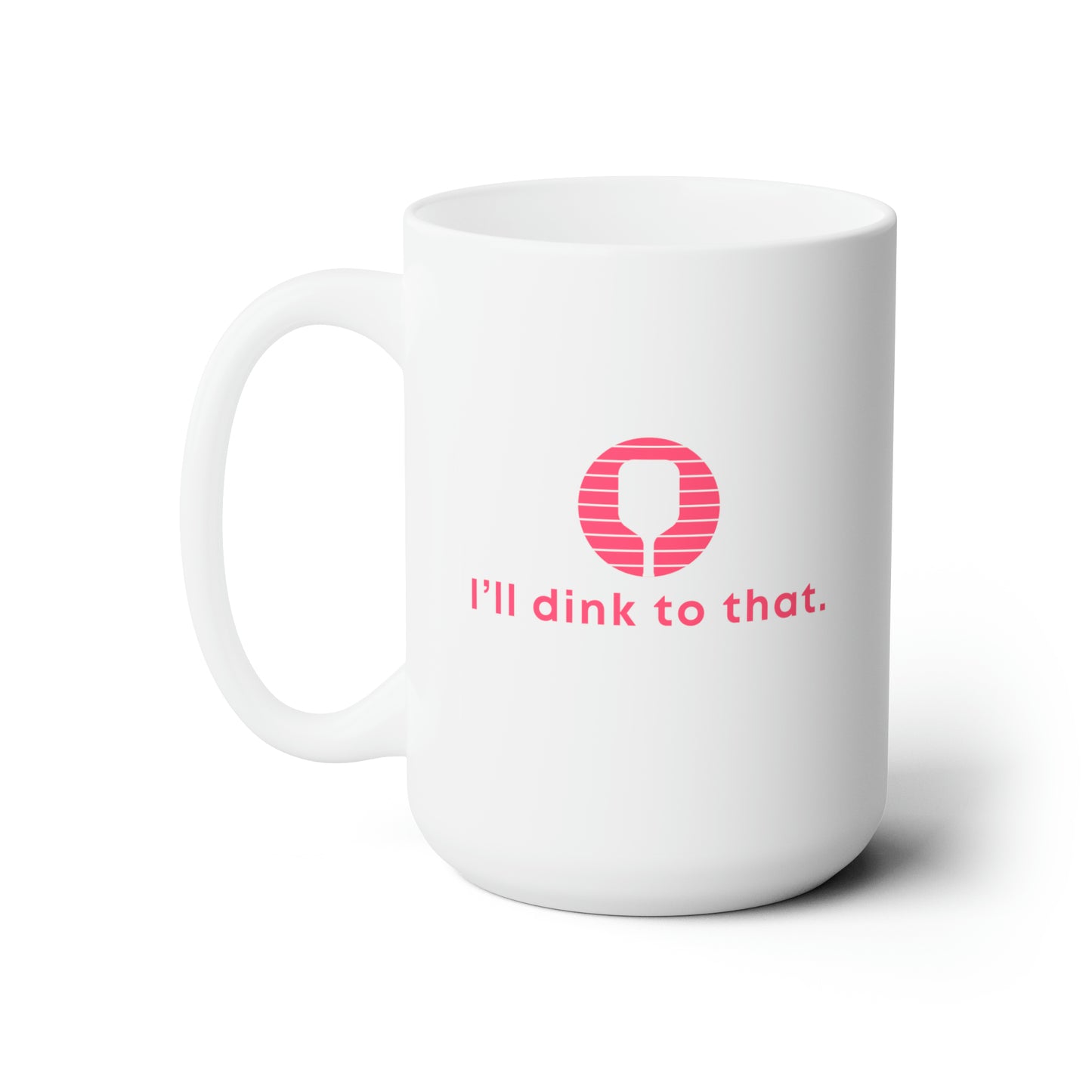 I'll Dink To That. Color Imprint. 15 Oz White Coffee Mug