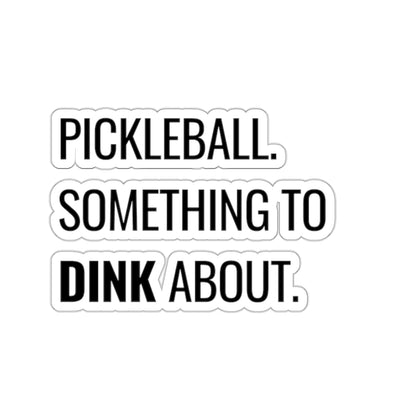 Pickleball.  Something To Dink About. Kiss Cut Sticker