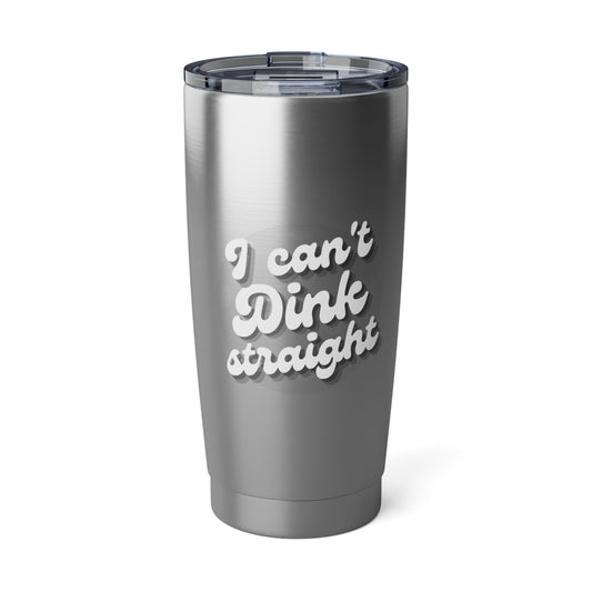 I Can't Dink Straight 20 Oz Stainless Steel Tumbler