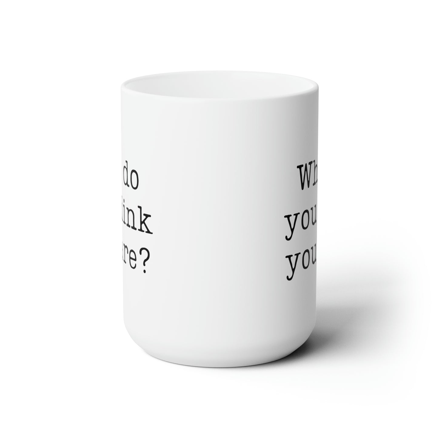 Who Do You Think You Are? 15 Oz White Coffee Mug