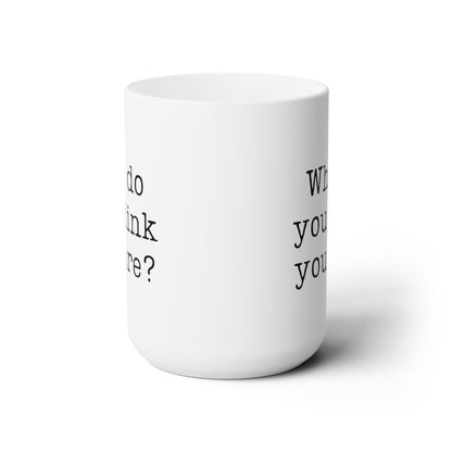 Who Do You Think You Are? 15 Oz White Coffee Mug