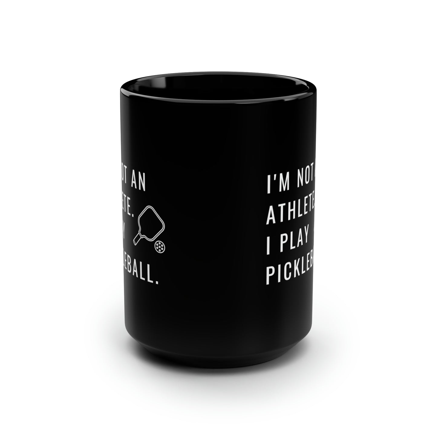 I'm Not An Athlete.  I Play Pickleball. 15 Oz Black Coffee Mug