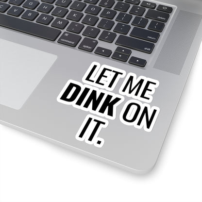 Let Me Dink On It. Kiss Cut Sticker