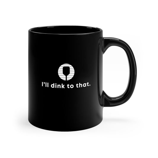 I'll Dink To That 11 Oz Black Coffee Mug