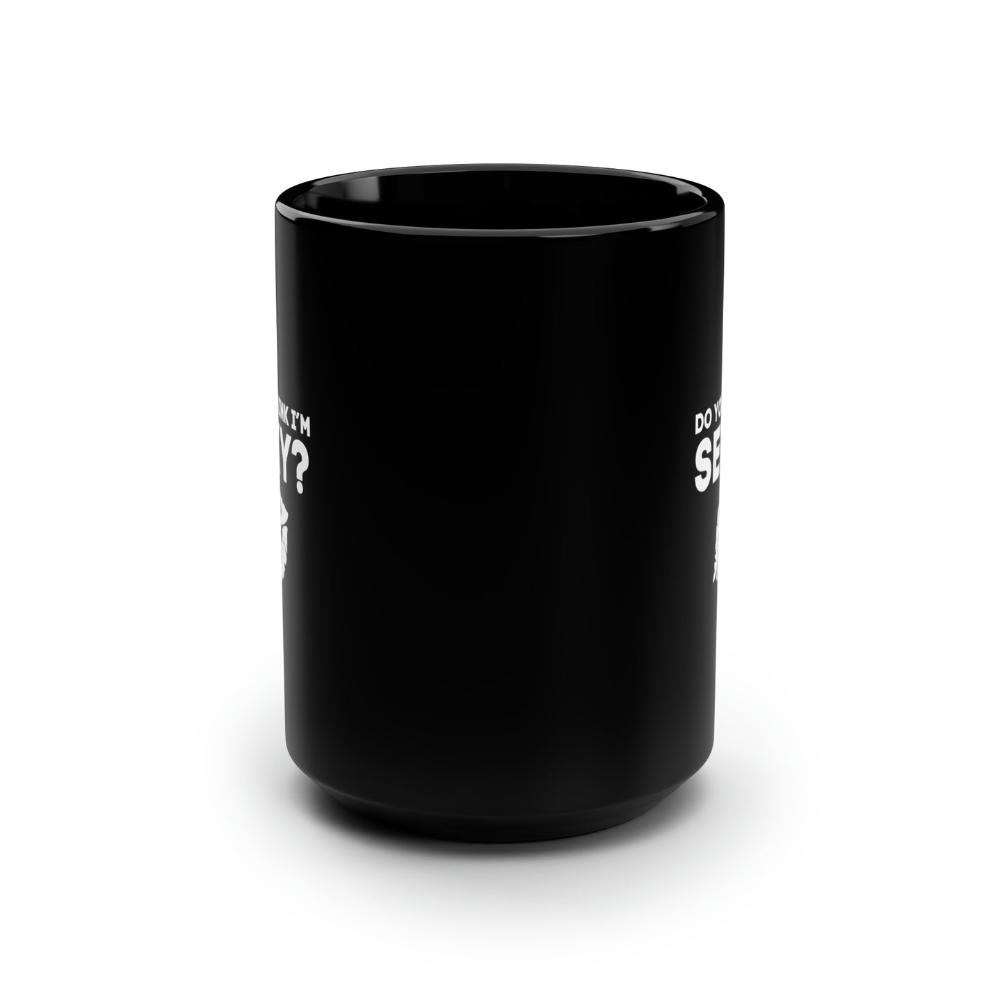 Do You Dink I'm Sexy? 15 Oz Black Coffee Mug