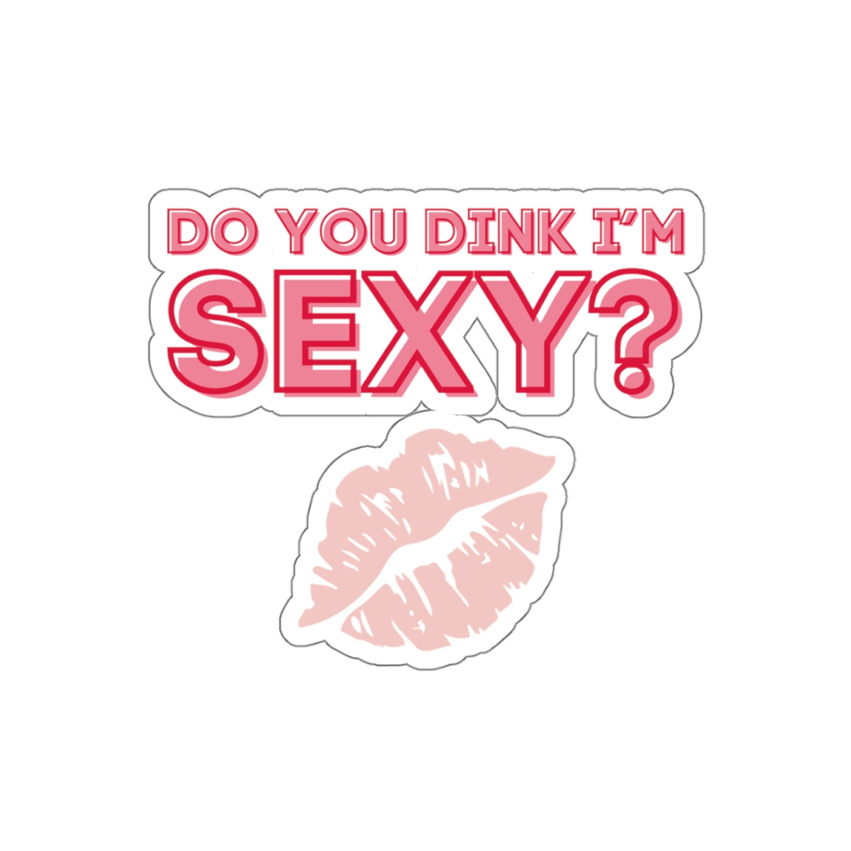 Do You Dink I'm Sexy? Kiss Cut Sticker