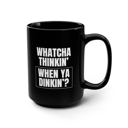 Whatcha Thinkin' When Ya Dinkin'? 15 Oz Black Coffee Mug