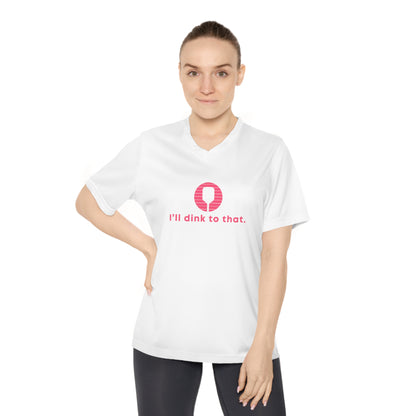 I'll Dink To That. Color Imprint. Women's Performance V-Neck