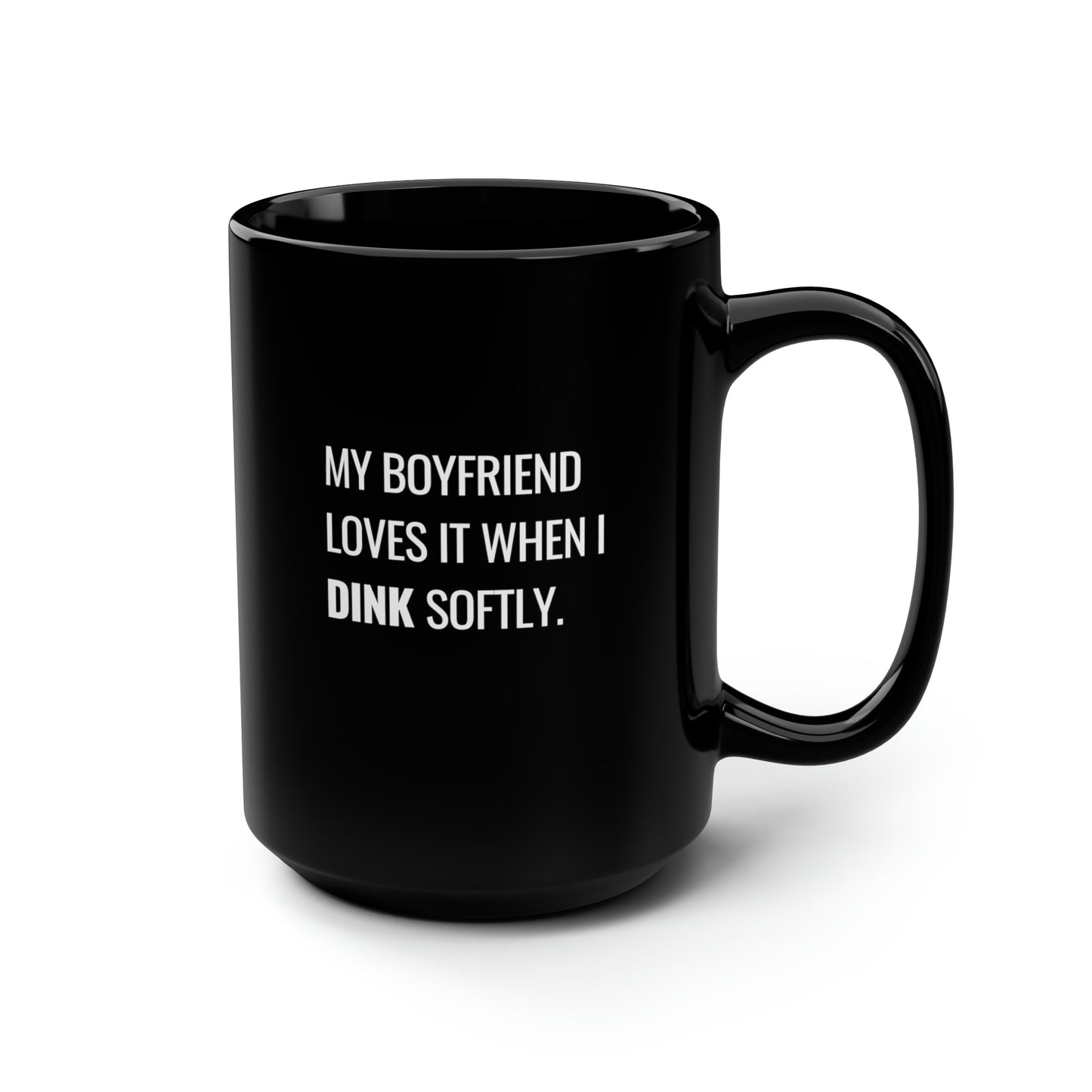 My Boyfriend Loves It When I Dink Softly 15 Oz Black Coffee Mug