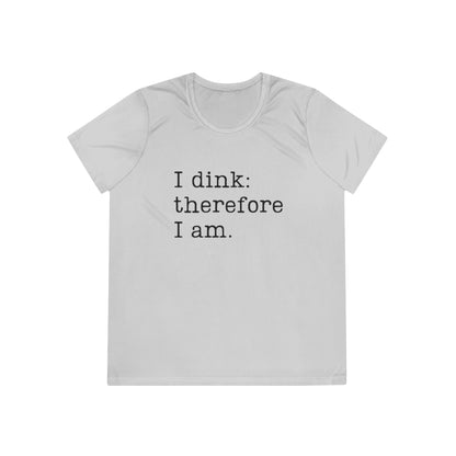 I Dink: Therefore I Am. Women's Moisture Wicking