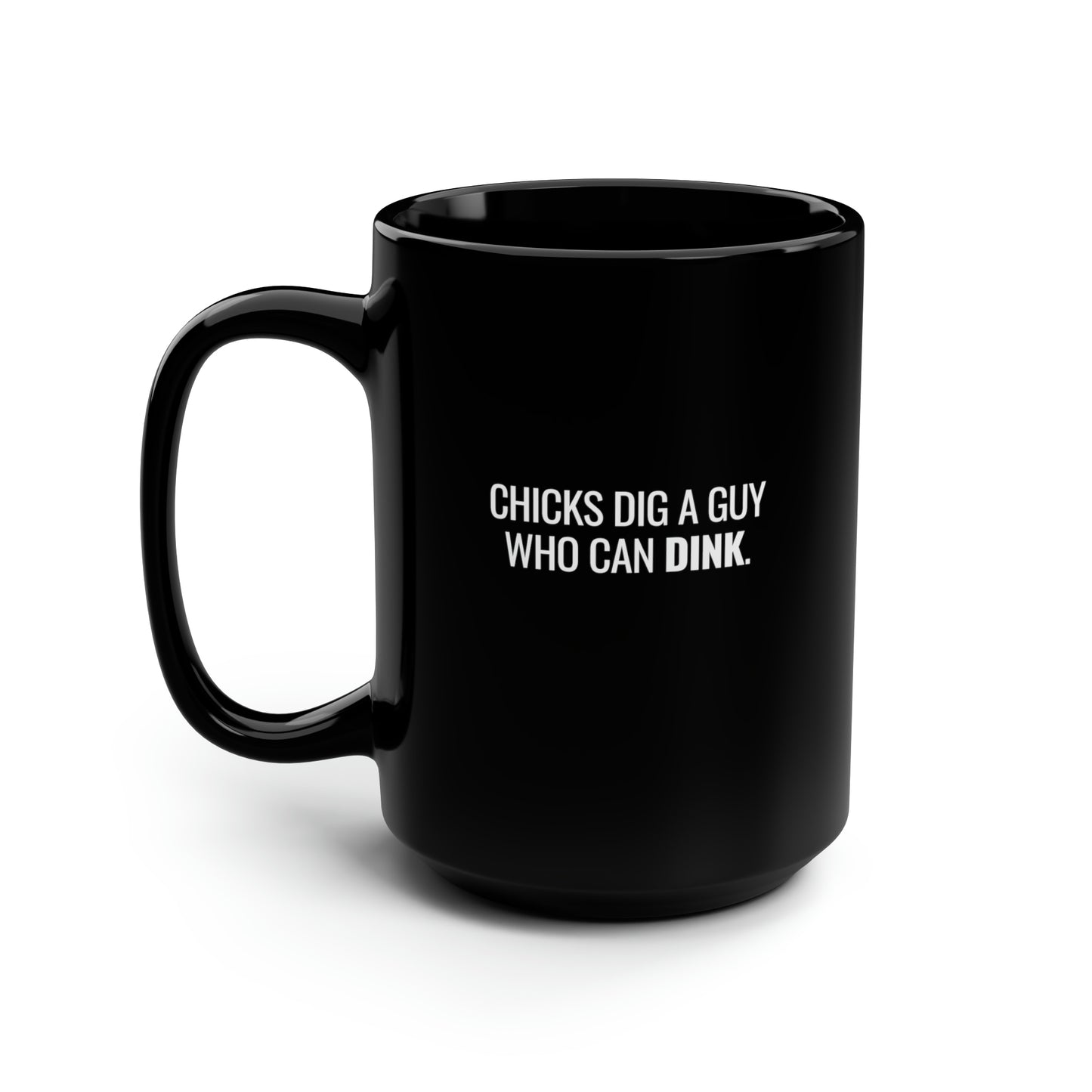 Chicks Dig A Guy Who Can Dink. 15 Oz Black Coffee Mug