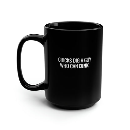 Chicks Dig A Guy Who Can Dink. 15 Oz Black Coffee Mug