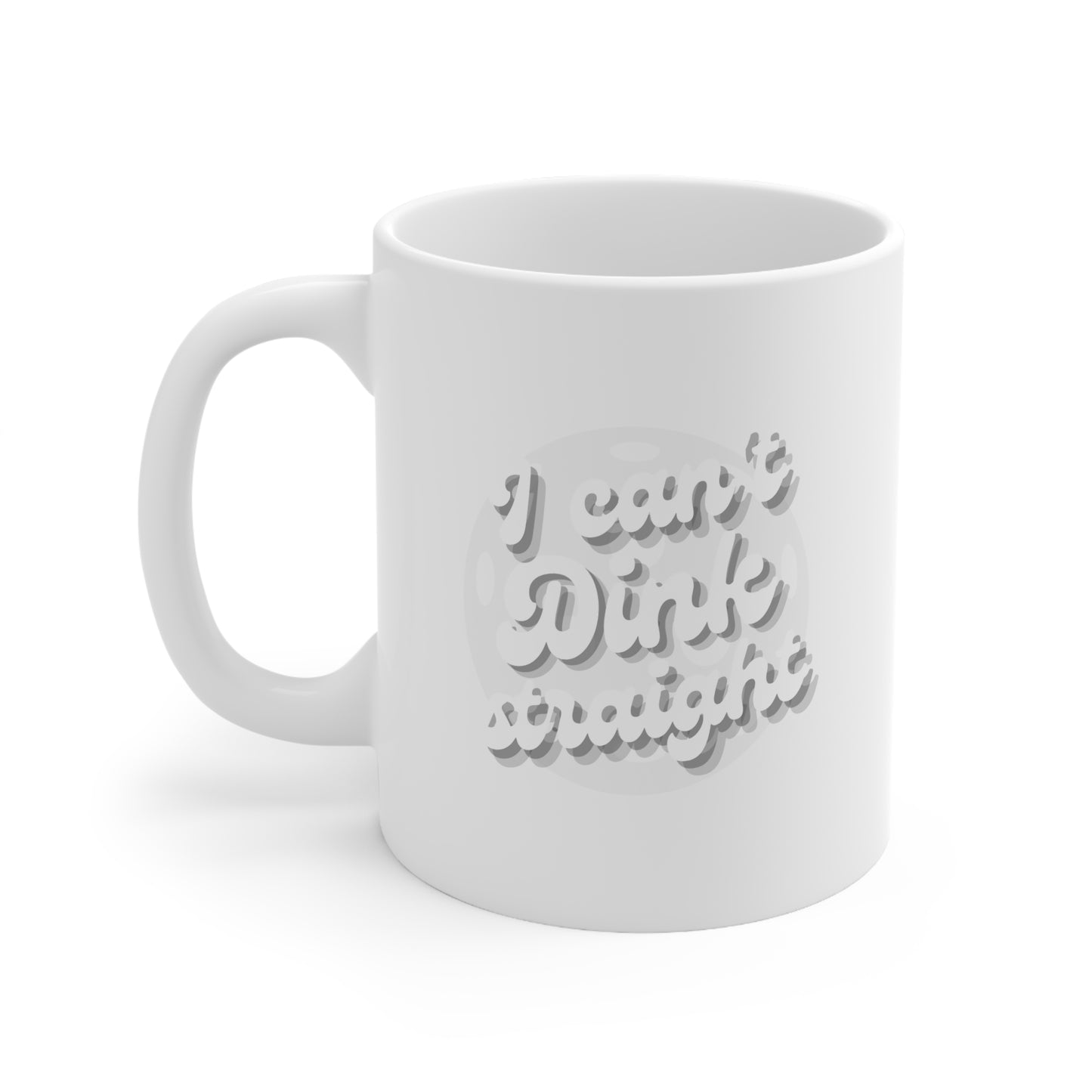 I Can't Dink Straight 11 Oz White Coffee Mug