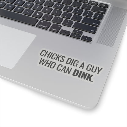 Chicks Dig A Guy Who Can Dink Kiss Cut Sticker