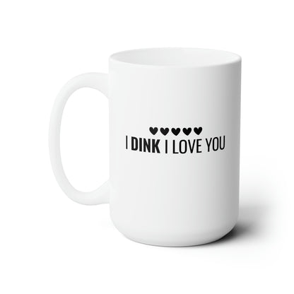 I Dink I Love You 15 Oz White Coffee Mug