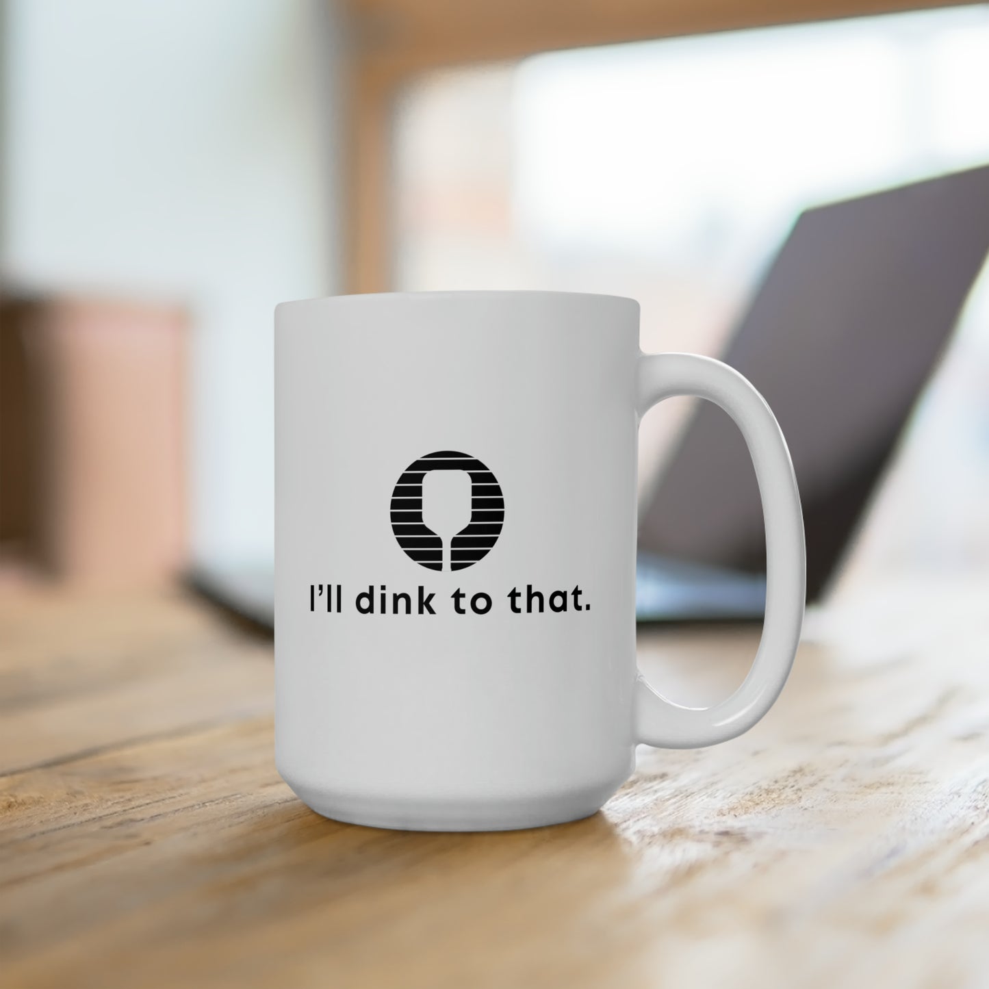 I'll Dink To That. 15 Oz White Coffee Mug