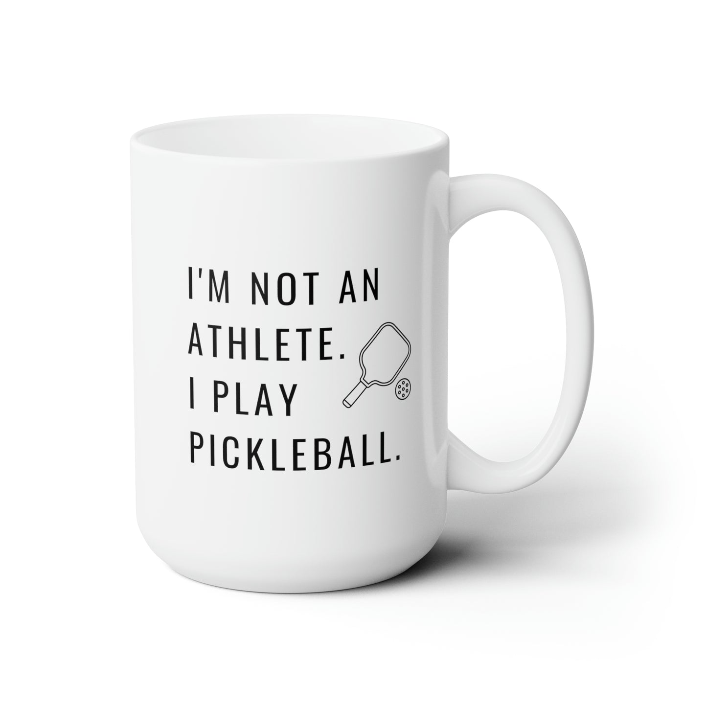 I'm Not An Athlete.  I Play Pickleball. 15 Oz White Coffee Mug