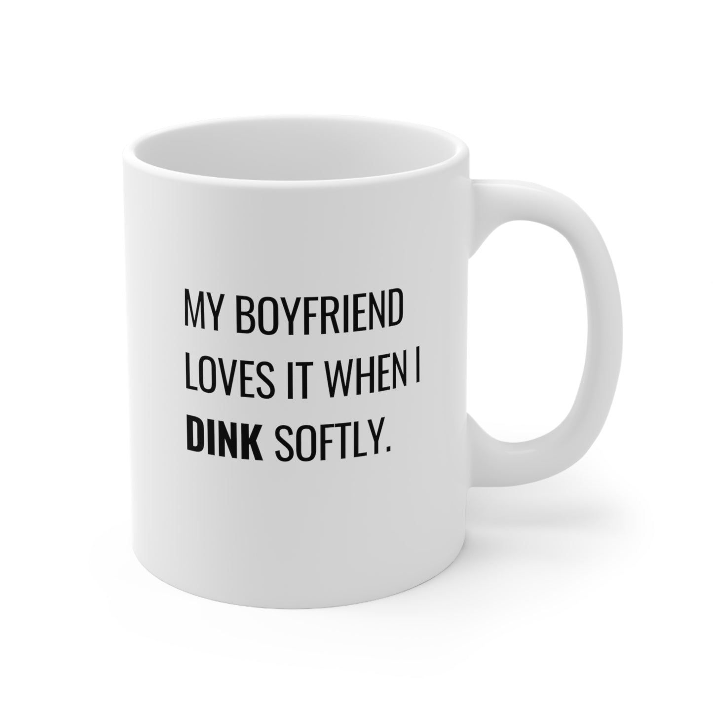 My Boyfriend Loves It When I DINK Softly 11 Oz White Coffee Mug