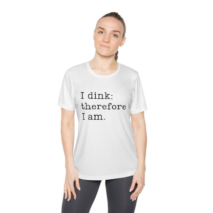 I Dink: Therefore I Am. Women's Moisture Wicking