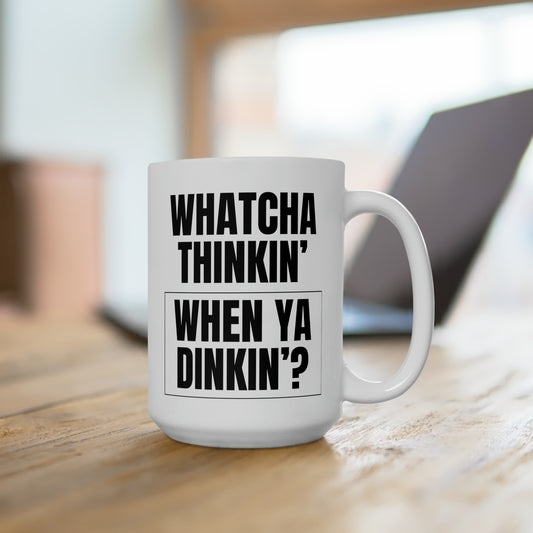 Whatcha Thinkin' When Ya Dinkin'? 15 Oz White Coffee Mug