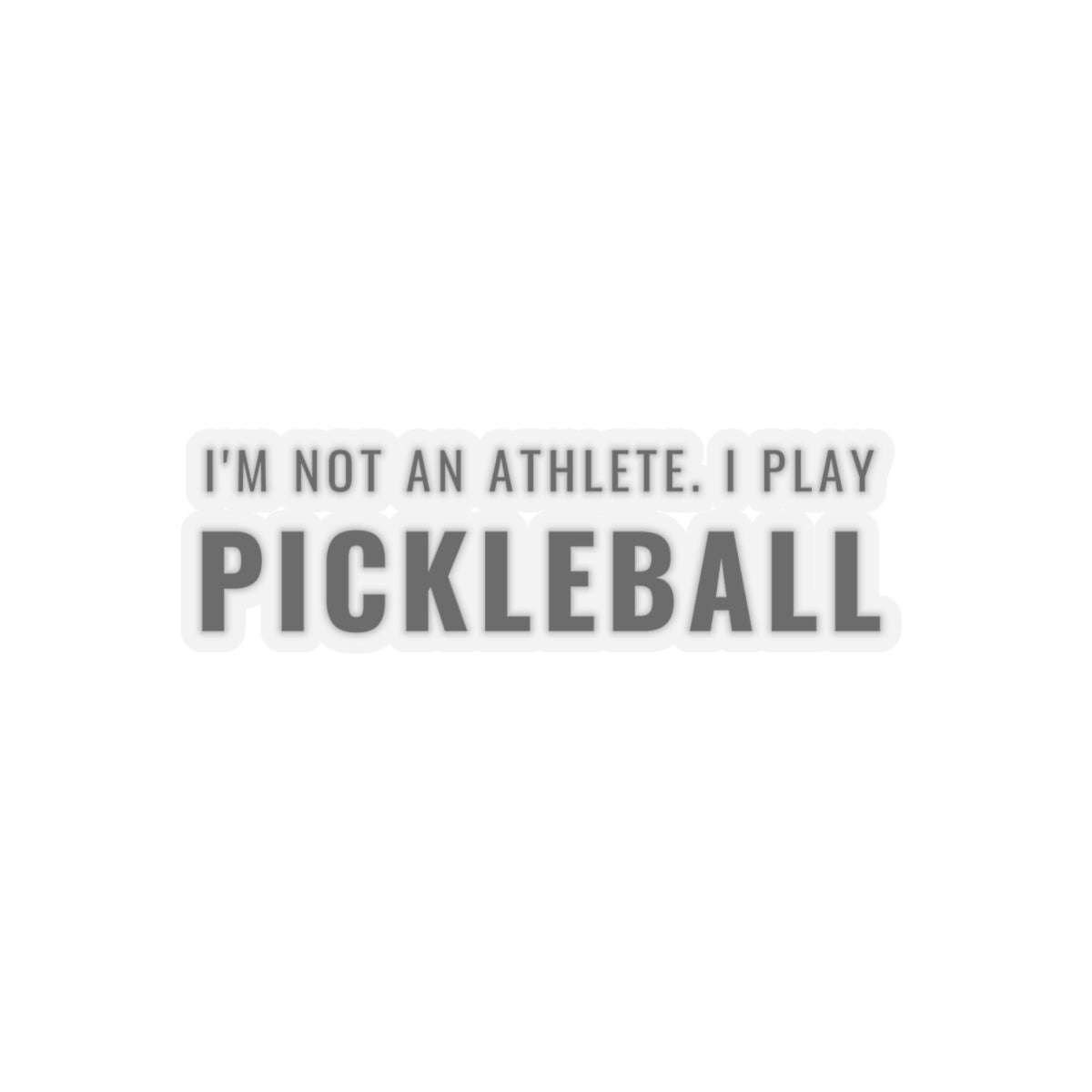 I'm Not An Athlete.  I Play Pickleball. Kiss Cut Sticker