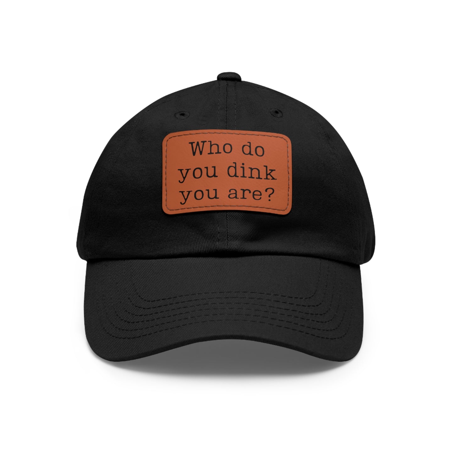 Who Do You Dink You Are? Baseball Cap with Leather Patch